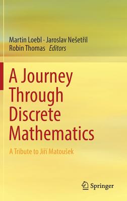 A Journey Through Discrete Mathematics: A Tribute to Ji  Matousek - Loebl, Martin (Editor), and Neset il, Jaroslav (Editor), and Thomas, Robin (Editor)