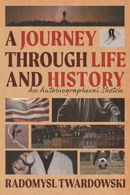 A Journey Through Life and History: An Autobiographical Sketch - Twardowski, Radomysl