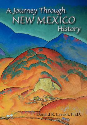 A Journey Through New Mexico History - Lavash, Donald R, Ph D, and Agogino, George a (Designer)