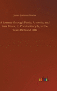 A Journey through Persia, Armenia, and Asia Minor, to Constantinople, in the Years 1808 and 1809