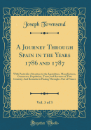 A Journey Through Spain in the Years 1786 and 1787, Vol. 3 of 3: With Particular Attention to the Agriculture, Manufactures, Commerce, Population, Taxes, and Revenue of That Country; And Remarks in Passing Through a Part of France (Classic Reprint)