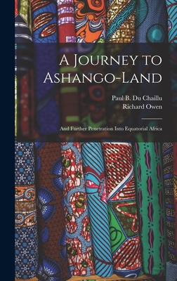 A Journey to Ashango-Land: and Further Penetration Into Equatorial Africa - Du Chaillu, Paul B (Paul Belloni) 1 (Creator), and Owen, Richard 1804-1892