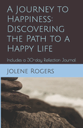 A Journey to Happiness: Discovering the Path to a Happy Life: Includes a 30-day Reflection Journal