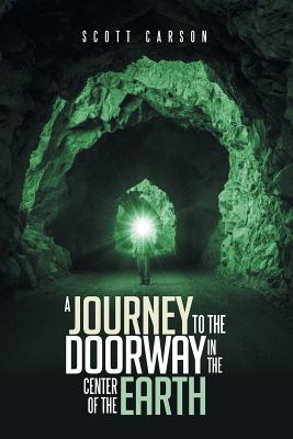 A Journey to the Doorway in the Center of the Earth - Carson, Scott