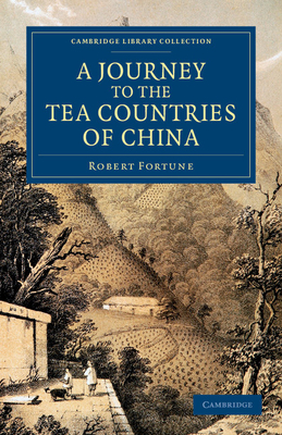 A Journey to the Tea Countries of China: Including Sung-Lo and the Bohea Hills; with a Short Notice of the East India Company's Tea Plantations in the Himalaya Mountains - Fortune, Robert