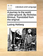 A Journey to the World Under-Ground. by Nicholas Klimius. Translated from the Original.