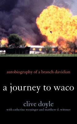 A Journey to Waco: Autobiography of a Branch Davidian - Doyle, Clive, and Wessinger, Catherine, and Wittmer, Matthew D