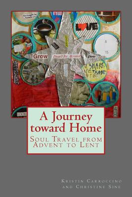 A Journey Toward Home: Soul Travel from Advent Through Epiphany - Carroccino, Kristin, and Sine, Christine, Dr. (Creator)