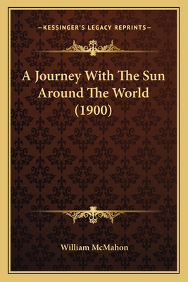 A Journey with the Sun Around the World (1900) - McMahon, William