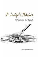 A Judge's Advice: 50 Years on the Bench - Aldisert, Ruggero J, Hon.