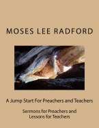 A Jump Start for Preachers and Teachers: Sermons for Preachers and Lessons for Teachers