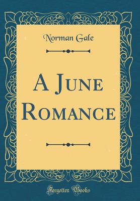 A June Romance (Classic Reprint) - Gale, Norman