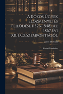 A Kzs ?gyek Elzm?nyei ?s Fejld?se (1526-1848) Az 1867.?vi Xii.T.Cz.Szempontjb?l: Kzjogi Tanulmny