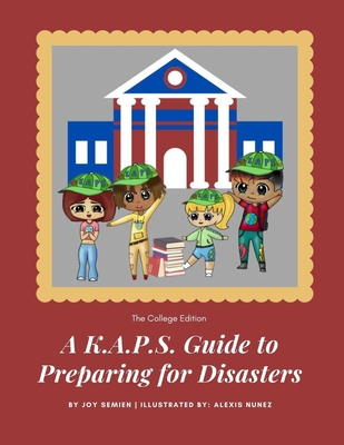 A K.A.P.S. Guide to Preparing for Disasters: The College Edition - Semien, Joy