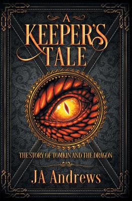 A Keeper's Tale: The Story of Tomkin and the Dragon - Andrews, Ja