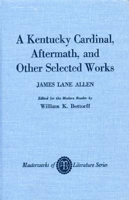 A Kentucky Cardinal, Aftermath, and Other Works - Allen, James Lane, and Bottorff, William K (Editor)