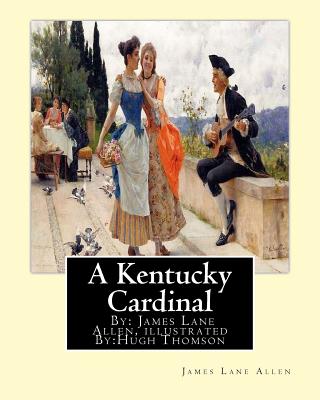 A Kentucky Cardinal. By: James Lane Allen, illustrated By: Hugh Thomson (1 June 1860 - 7 May 1920) was an Irish Illustrator born at Coleraine near Derry. - Thomson, Hugh, and Allen, James Lane
