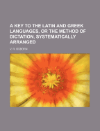 A Key to the Latin and Greek Languages, or the Method of Dictation, Systematically Arranged - Osborn, V R