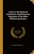 A Key to the National Arithmetic, Exhibiting the Operation of the More Difficult Questions
