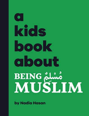 A Kids Book About Being Muslim - Hasan, Nadia, and Wolf, Emma (Editor), and Delucco, Rick (Designer)