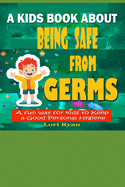 A Kids Book About Being Safe From Germs: A Fun Way for Kids to Keep a Good Personal Hygiene