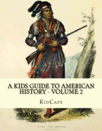 A Kids Guide to American History - Volume 2: Trail of Tears to the California Gold Rush