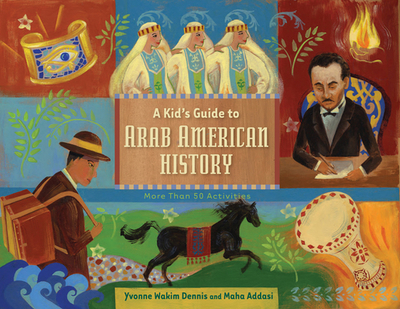 A Kid's Guide to Arab American History: More Than 50 Activities - Dennis, Yvonne Wakim, and Addasi, Maha