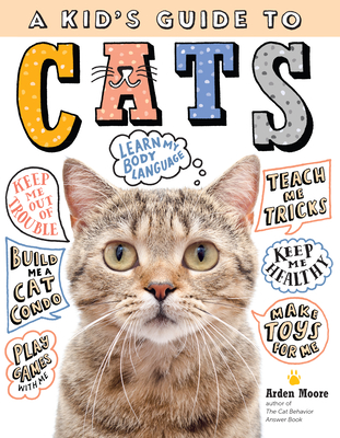 A Kid's Guide to Cats: How to Train, Care For, and Play and Communicate with Your Amazing Pet! - Moore, Arden