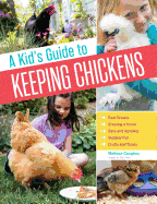 A Kid's Guide to Keeping Chickens: Best Breeds, Creating a Home, Care and Handling, Outdoor Fun, Crafts and Treats