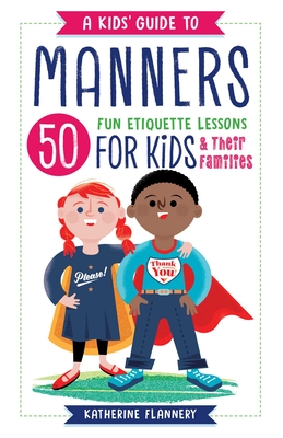 A Kids' Guide to Manners: 50 Fun Etiquette Lessons for Kids (and Their Families) - Flannery, Katherine