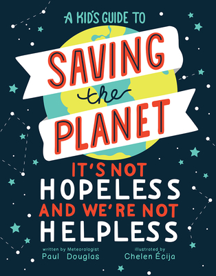 A Kid's Guide to Saving the Planet: It's Not Hopeless and We're Not Helpless - Douglas, Paul