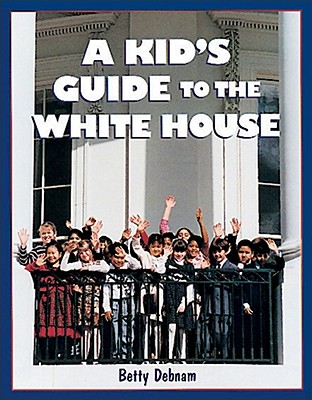 A Kid's Guide to the White House: Is George Washington Upstairs? - Debnam, Betty