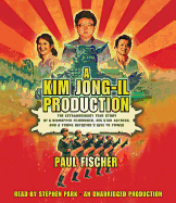A Kim Jong-il Production: The Extraordinary True Story of a Kidnapped Filmmaker, His Star Actress, and a Young Dictator's Rise to Power