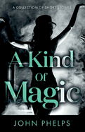A Kind Of Magic: A collection of short stories