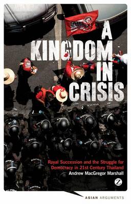 A Kingdom in Crisis: Thailand's Struggle for Democracy in the Twenty-First Century - Marshall, Andrew MacGregor
