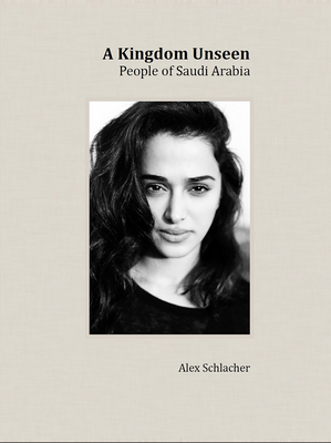 A Kingdom Unseen: People of Saudi Arabia - Schlacher, Alex
