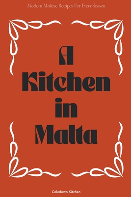 A Kitchen in Malta: Modern Maltese Recipes For Every Season - Kitchen, Coledown