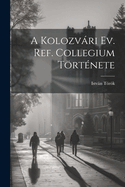 A Kolozvri Ev. Ref. Collegium Trtnete