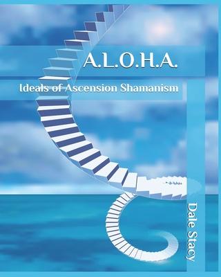 A.L.O.H.A.: Ideals of Ascension Shamanism - Stacy, Dale