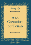 a la Conquete Du Tchad (Classic Reprint)