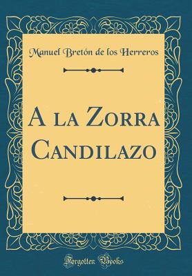 a la Zorra Candilazo (Classic Reprint) - Herreros, Manuel Breton De Los