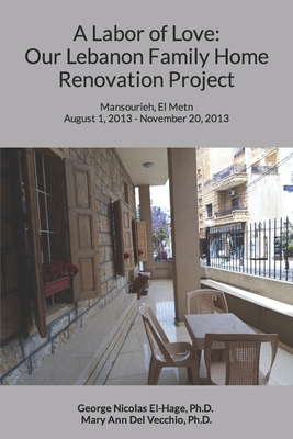 A Labor of Love: Our Lebanon Family Home Renovation Project - del Vecchio, Mary Ann, and El-Hage, George Nicolas