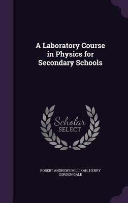 A Laboratory Course in Physics for Secondary Schools - Millikan, Robert Andrews, and Gale, Henry Gordon