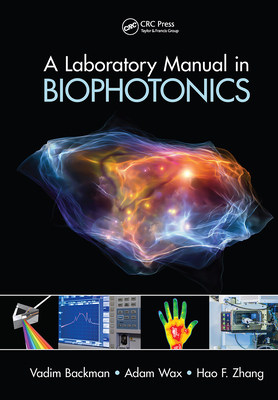 A Laboratory Manual in Biophotonics - Backman, Vadim, and Wax, Adam, and Zhang, Hao F