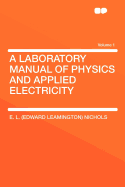 A Laboratory Manual of Physics and Applied Electricity Volume 1