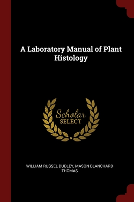 A Laboratory Manual of Plant Histology - Dudley, William Russel, and Thomas, Mason Blanchard