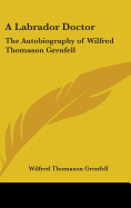 A Labrador Doctor: The Autobiography of Wilfred Thomason Grenfell