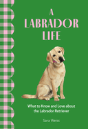 A Labrador Life: What to Know and Love about the Labrador Retriever