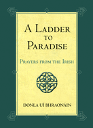 A Ladder to Paradise: Prayers from the Irish