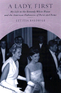 A Lady First: My Life in the Kennedy White House and the American Embassies Od Paris and Rome - Baldrige, Letitia